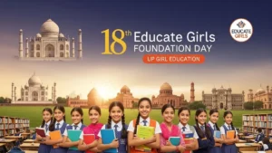 Educate Girls was celebrated18th Foundation Day: UP की लाखों बेटियों को S chool तक पहुँचाने की अनकही कहानी — जानें इस NGO का पूरा काम!