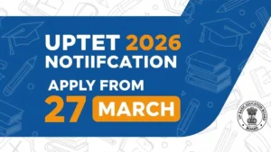 UPTET 2026 Notification:27 March से Apply शुरू, 2 July को Exam — OTR अनिवार्य, Fees बदली, Paper 1 और 2 की पूरी जानकारी एक जगह